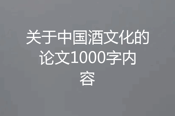 关于中国酒文化的论文1000字内容