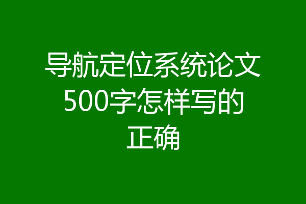 导航定位系统论文500字怎样写的正确