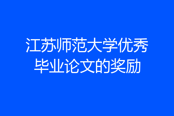 江苏师范大学优秀毕业论文的奖励