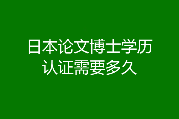 日本论文博士学历认证需要多久