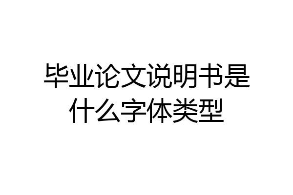 毕业论文说明书是什么字体类型