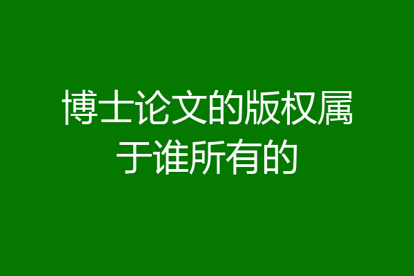 博士论文的版权属于谁所有的