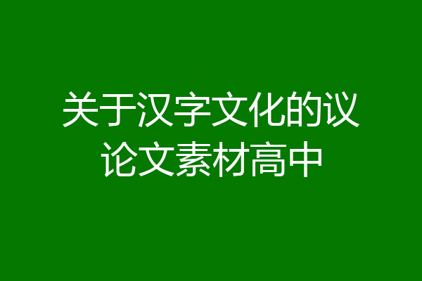 关于汉字文化的议论文素材高中
