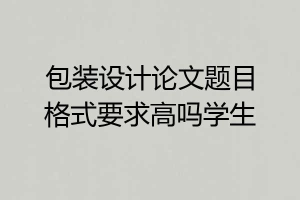 包装设计论文题目格式要求高吗学生