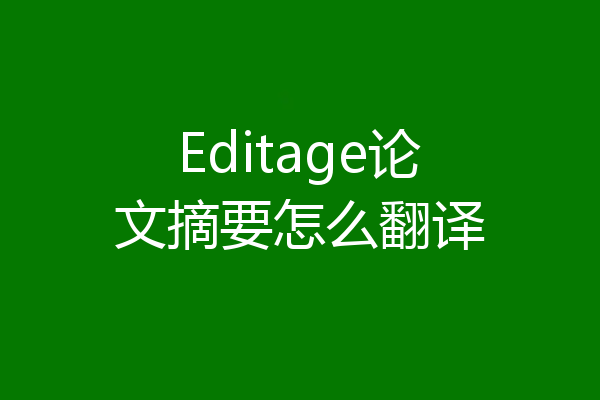 Editage论文摘要怎么翻译