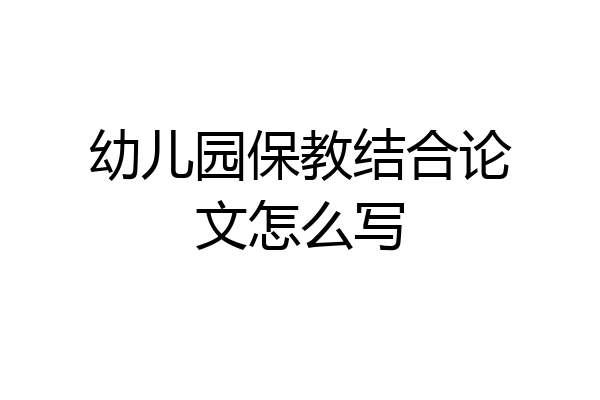 幼儿园保教结合论文怎么写