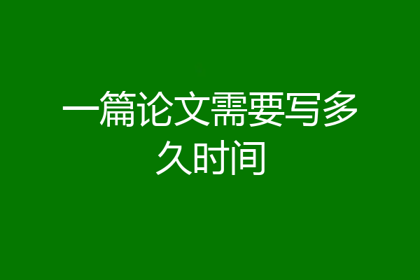 一篇论文需要写多久时间