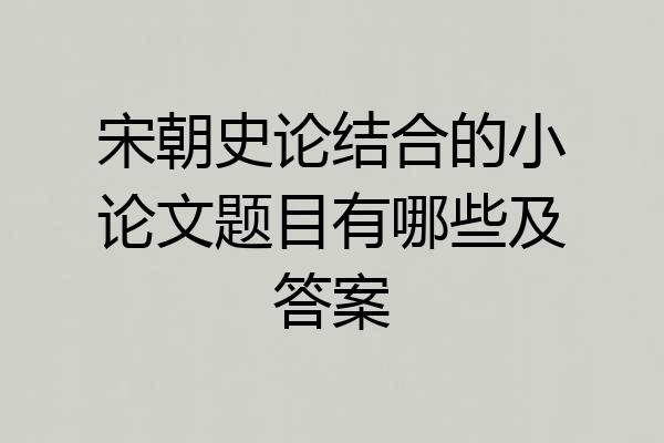 宋朝史论结合的小论文题目有哪些及答案