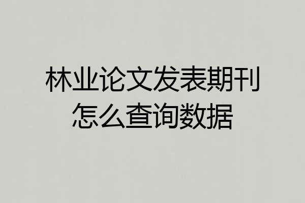 林业论文发表期刊怎么查询数据