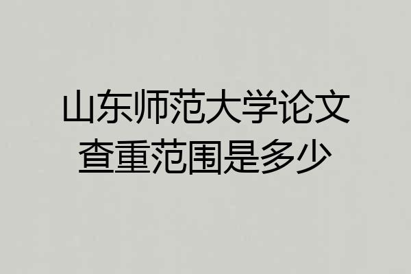 山东师范大学论文查重范围是多少