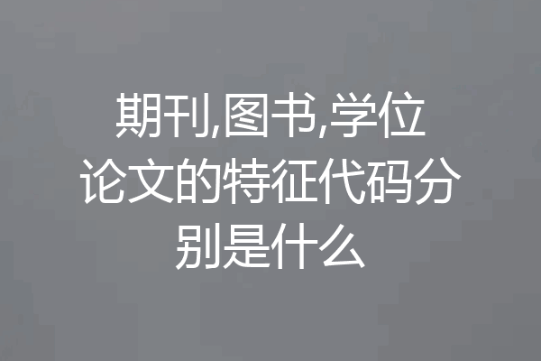期刊,图书,学位论文的特征代码分别是什么
