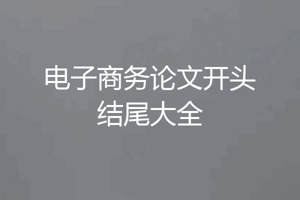 电子商务论文开头结尾大全