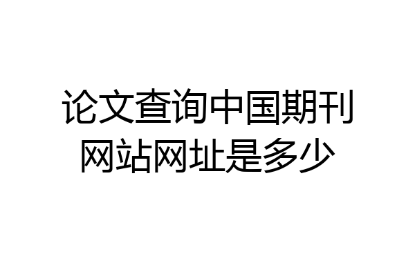 论文查询中国期刊网站网址是多少