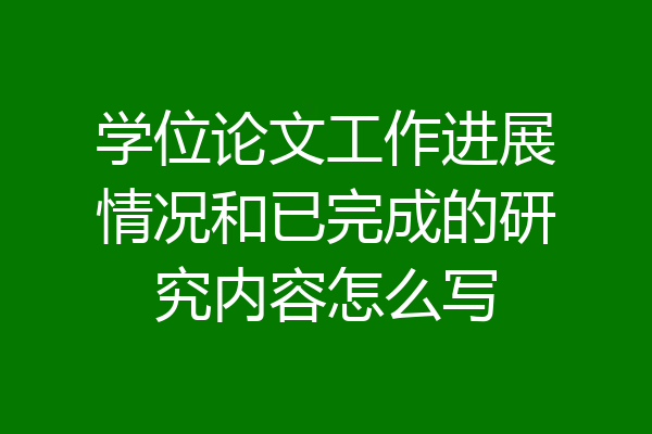 学位论文工作进展情况和已完成的研究内容怎么写