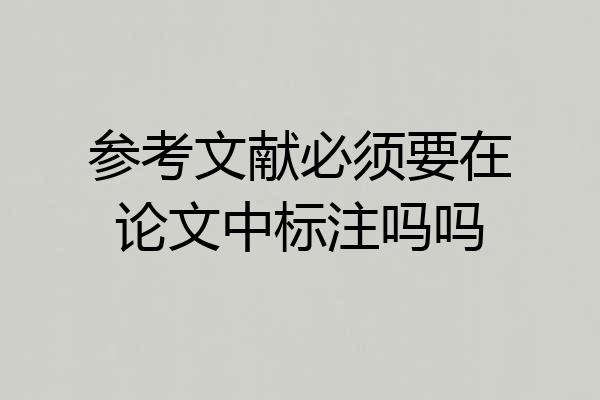 参考文献必须要在论文中标注吗吗