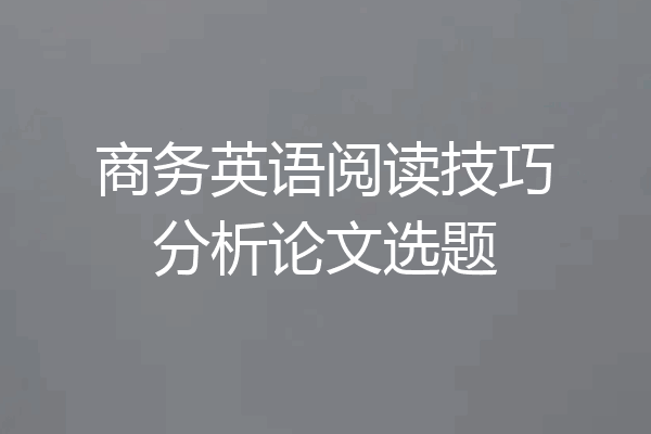 商务英语阅读技巧分析论文选题