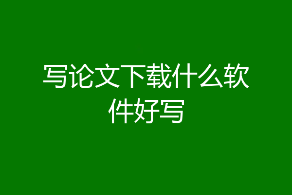 写论文下载什么软件好写