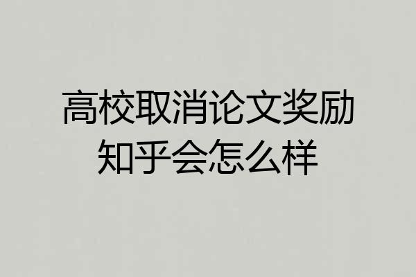 高校取消论文奖励知乎会怎么样