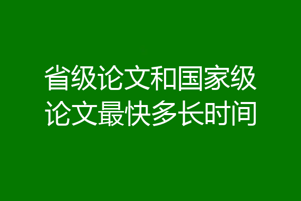 省级论文和国家级论文最快多长时间