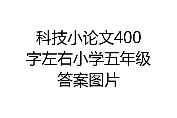 科技小论文400字左右小学五年级答案图片