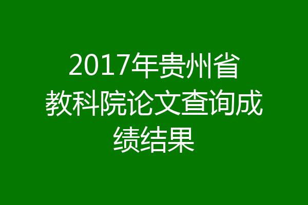 2017年贵州省教科院论文查询成绩结果