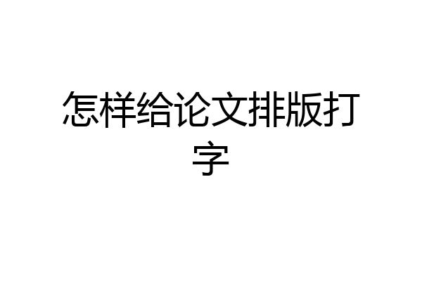 怎样给论文排版打字