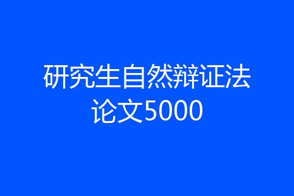 研究生自然辩证法论文5000