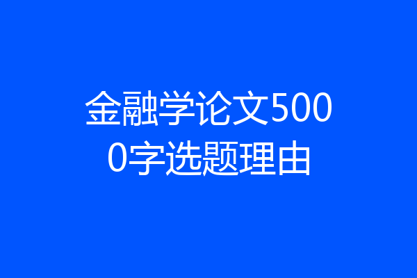 金融学论文5000字选题理由