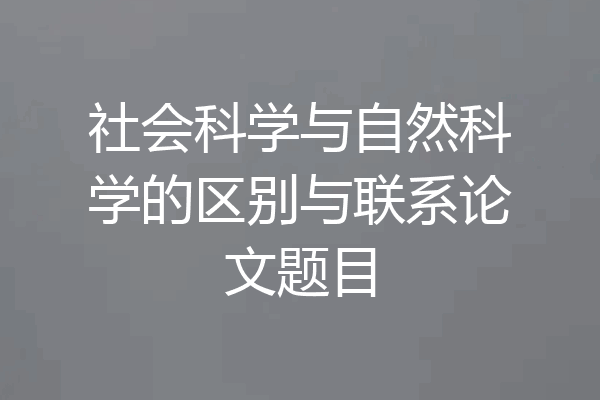 社会科学与自然科学的区别与联系论文题目