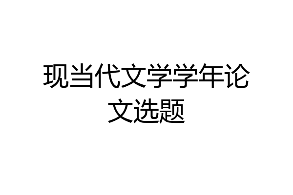 现当代文学学年论文选题
