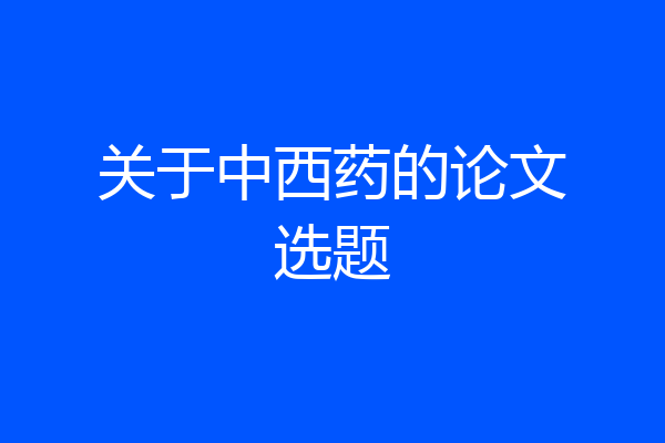 关于中西药的论文选题