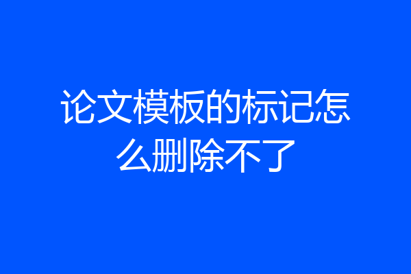 论文模板的标记怎么删除不了