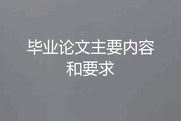 毕业论文主要内容和要求