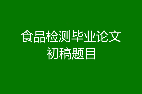 食品检测毕业论文初稿题目