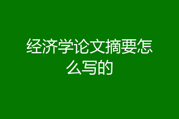 经济学论文摘要怎么写的
