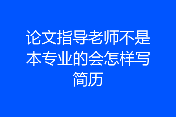 论文指导老师不是本专业的会怎样写简历