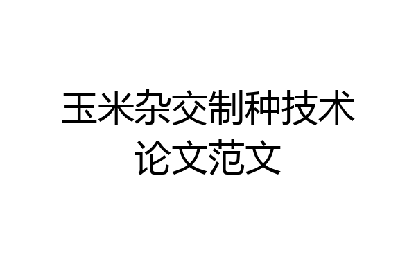 玉米杂交制种技术论文范文