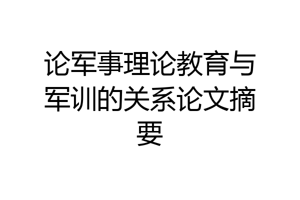 论军事理论教育与军训的关系论文摘要