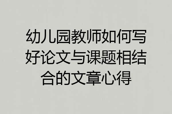 幼儿园教师如何写好论文与课题相结合的文章心得
