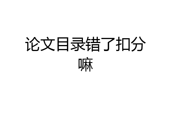论文目录错了扣分嘛