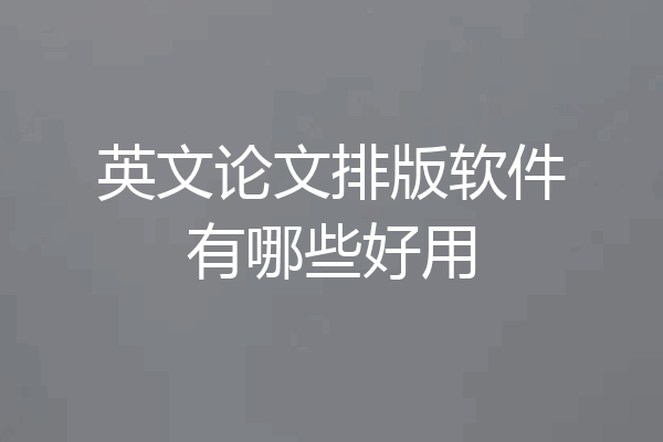 英文论文排版软件有哪些好用