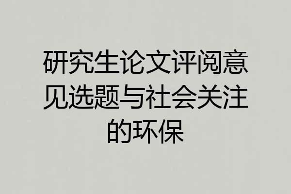 研究生论文评阅意见选题与社会关注的环保