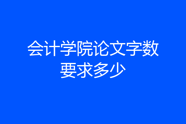 会计学院论文字数要求多少
