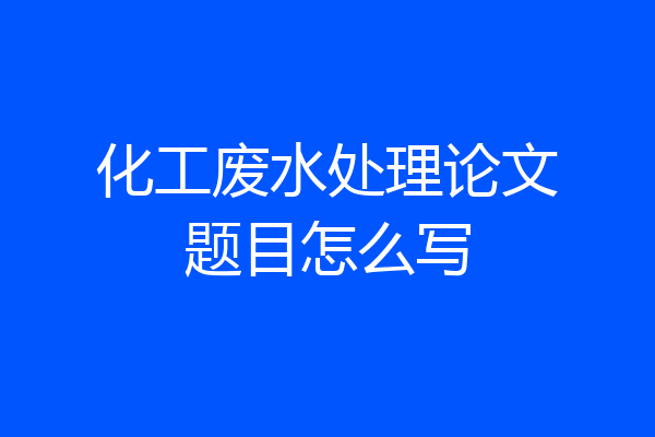 化工废水处理论文题目怎么写