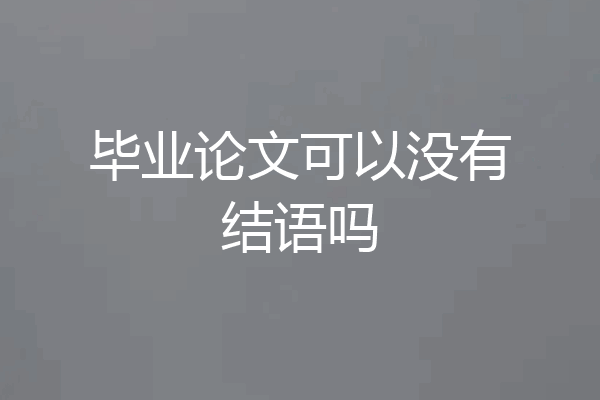 毕业论文可以没有结语吗