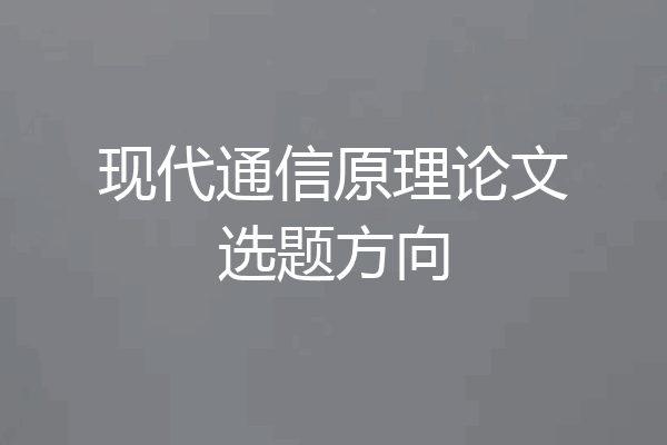 现代通信原理论文选题方向