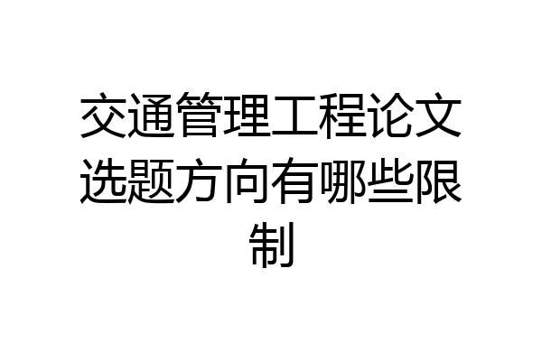 交通管理工程论文选题方向有哪些限制
