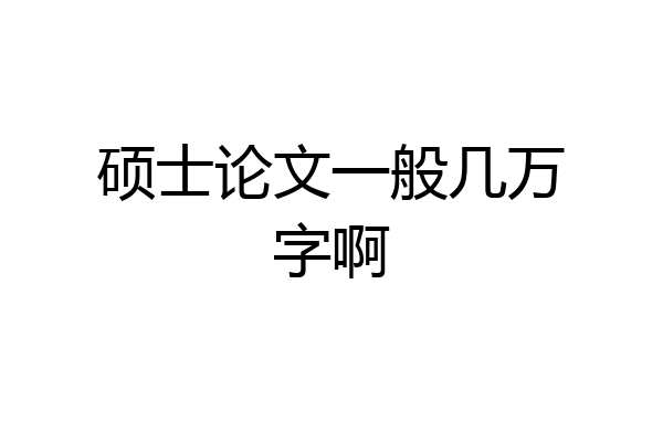硕士论文一般几万字啊