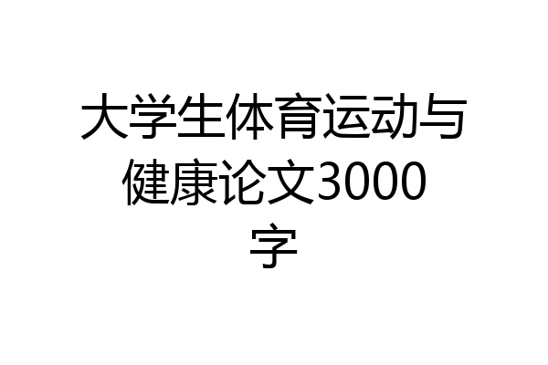 大学生体育运动与健康论文3000字