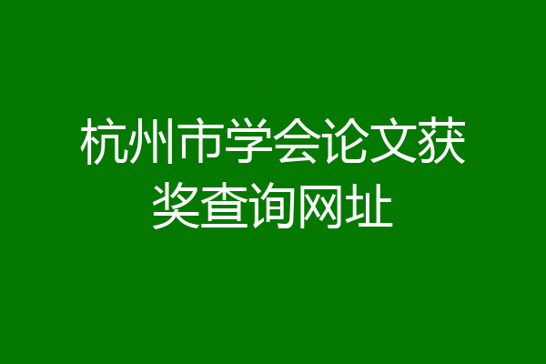 杭州市学会论文获奖查询网址